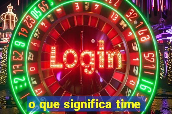 o que significa time